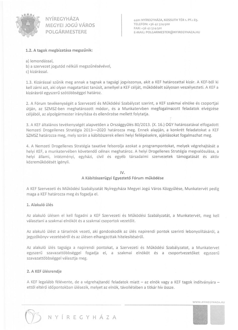 Fórum tevékenységét a Szervezeti és Működési Szabályzat szerint, a KEF szakmai elnöke és csoportjai útján, az SZMSZ-ben meghatározott módo, és a Munkatervben megfogalmazott feladatok elvégzése