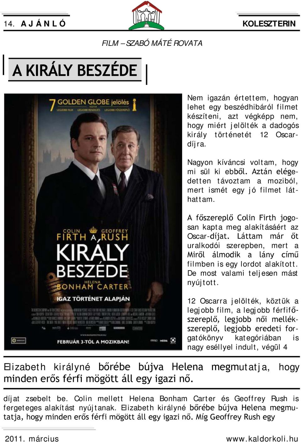 Láttam már őt uralkodói szerepben, mert a Miről álmodik a lány című filmben is egy lordot alakított. De most valami teljesen mást nyújtott.