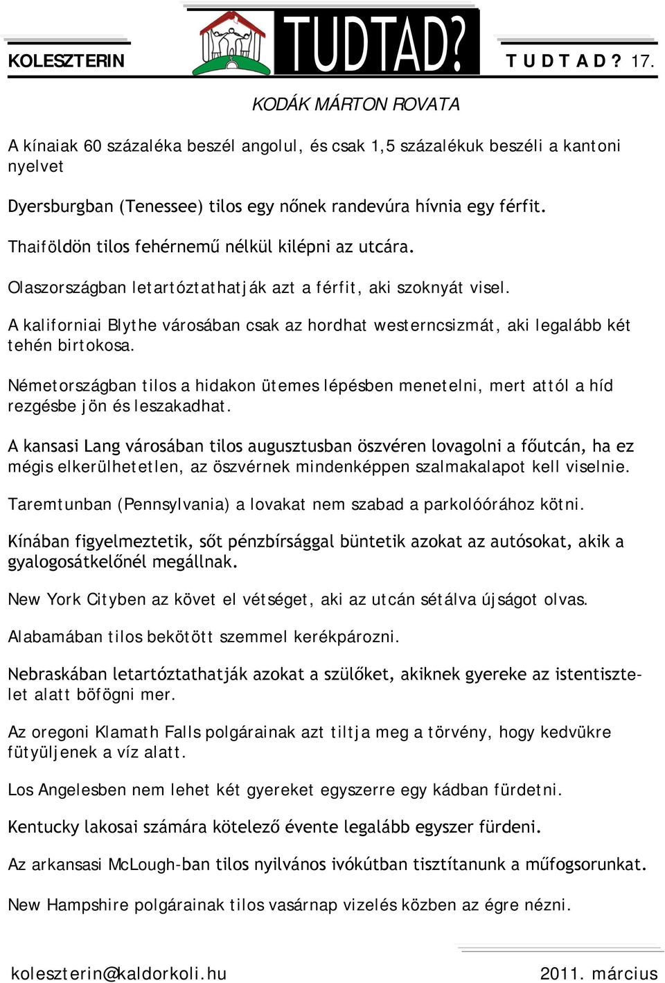 Thaiföldön tilos fehérnemű nélkül kilépni az utcára. Olaszországban letartóztathatják azt a férfit, aki szoknyát visel.