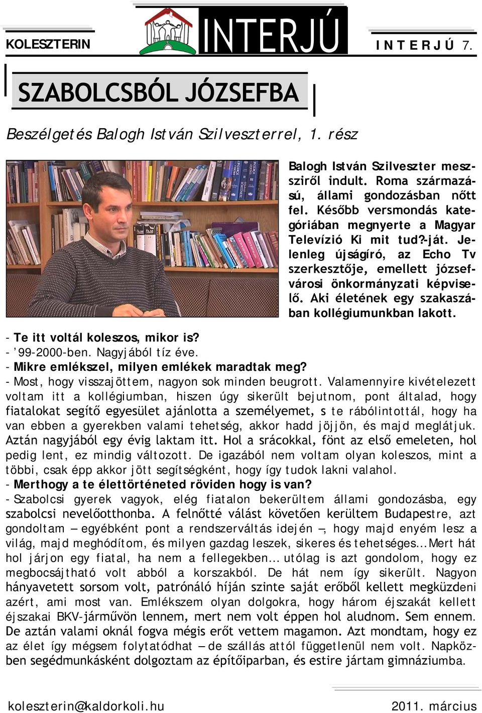 Aki életének egy szakaszában kollégiumunkban lakott. - Te itt voltál koleszos, mikor is? - 99-2000-ben. Nagyjából tíz éve. - Mikre emlékszel, milyen emlékek maradtak meg?