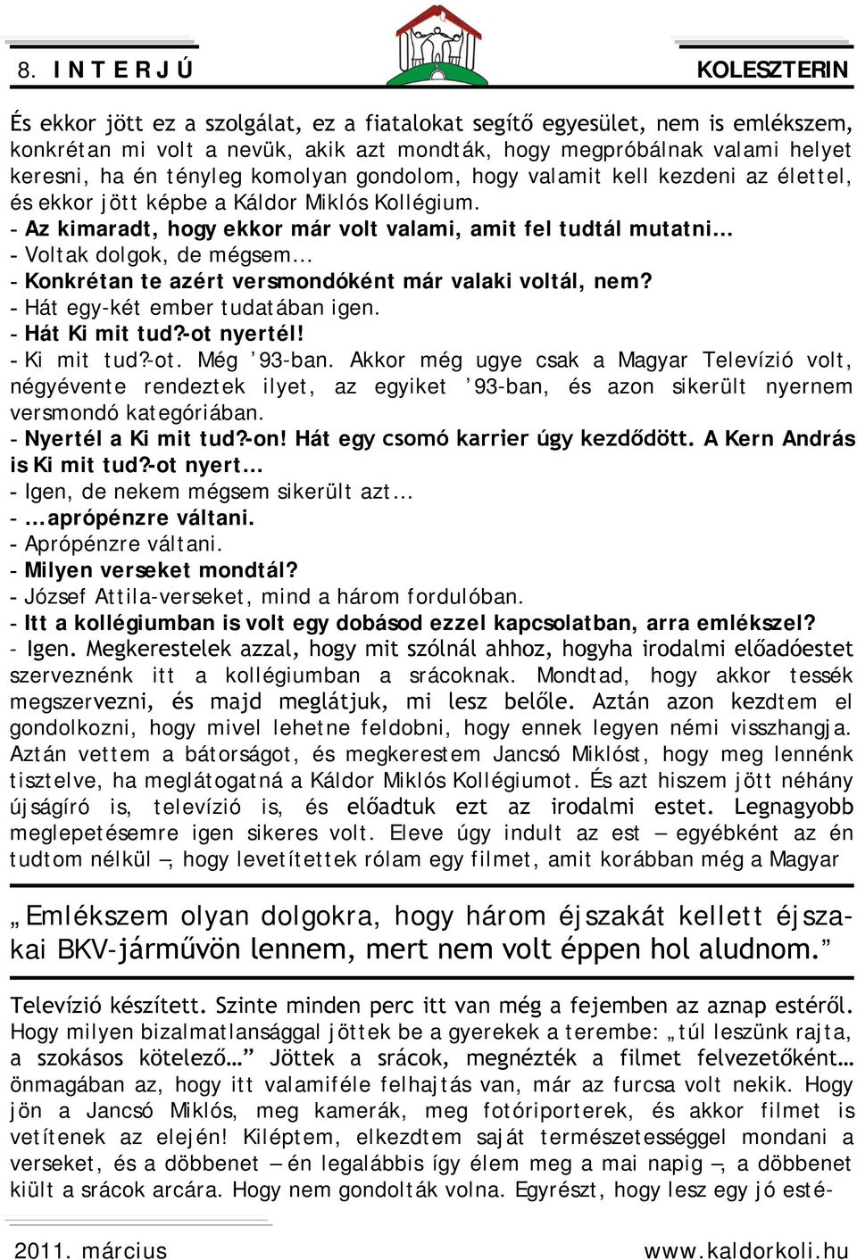 - Az kimaradt, hogy ekkor már volt valami, amit fel tudtál mutatni - Voltak dolgok, de mégsem - Konkrétan te azért versmondóként már valaki voltál, nem? - Hát egy-két ember tudatában igen.