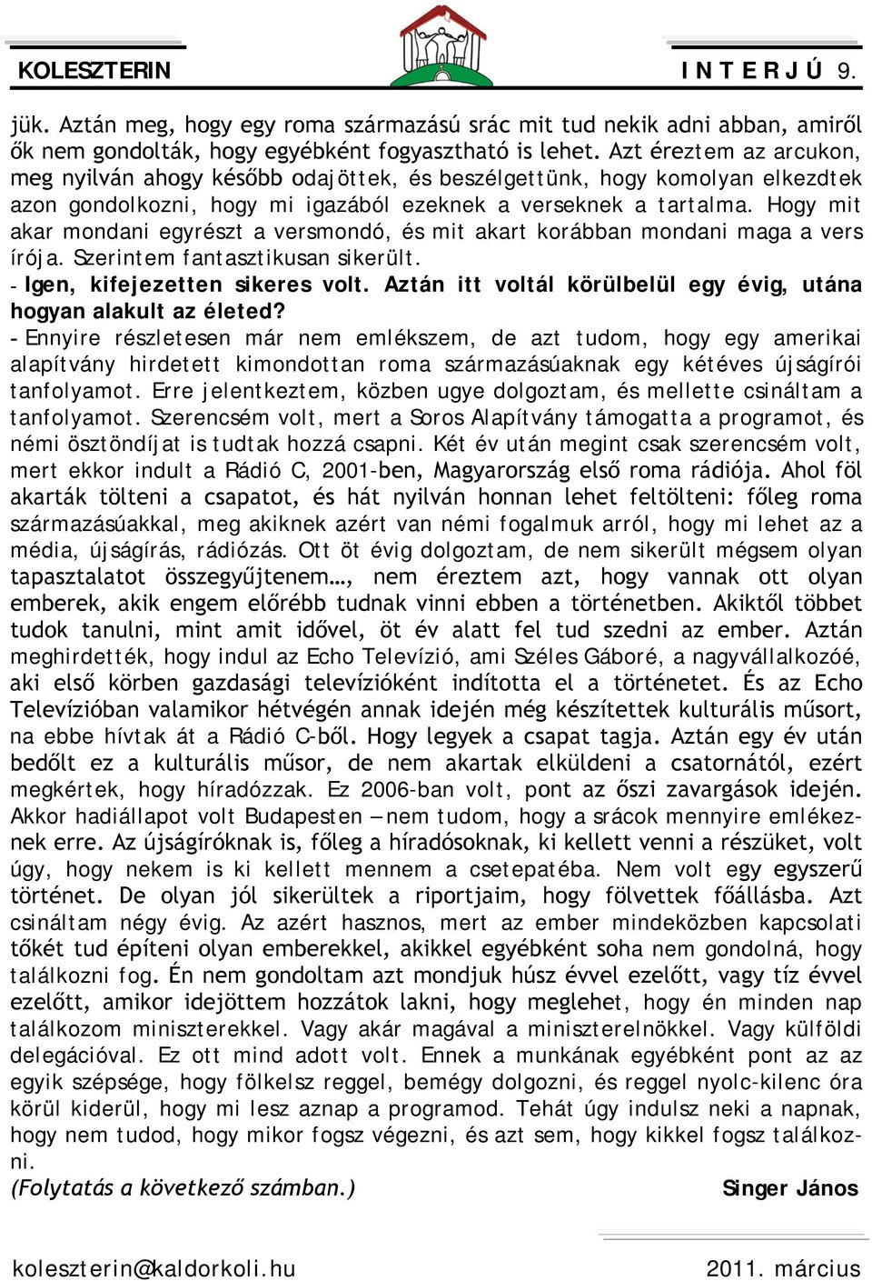 Hogy mit akar mondani egyrészt a versmondó, és mit akart korábban mondani maga a vers írója. Szerintem fantasztikusan sikerült. - Igen, kifejezetten sikeres volt.