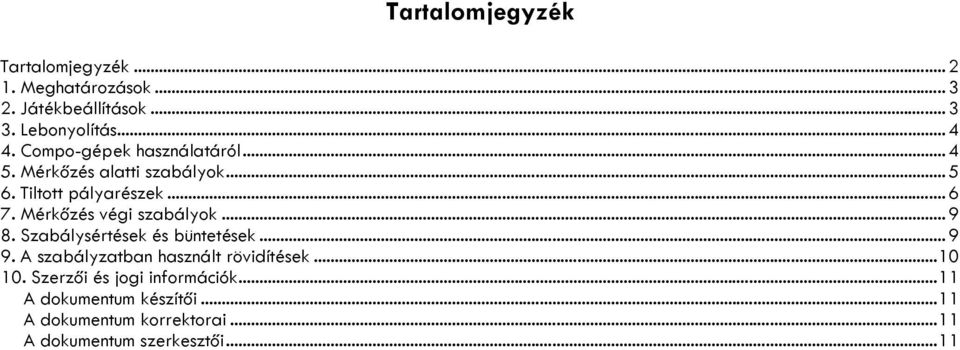 Mérkőzés végi szabályok... 9 8. Szabálysértések és büntetések... 9 9. A szabályzatban használt rövidítések.