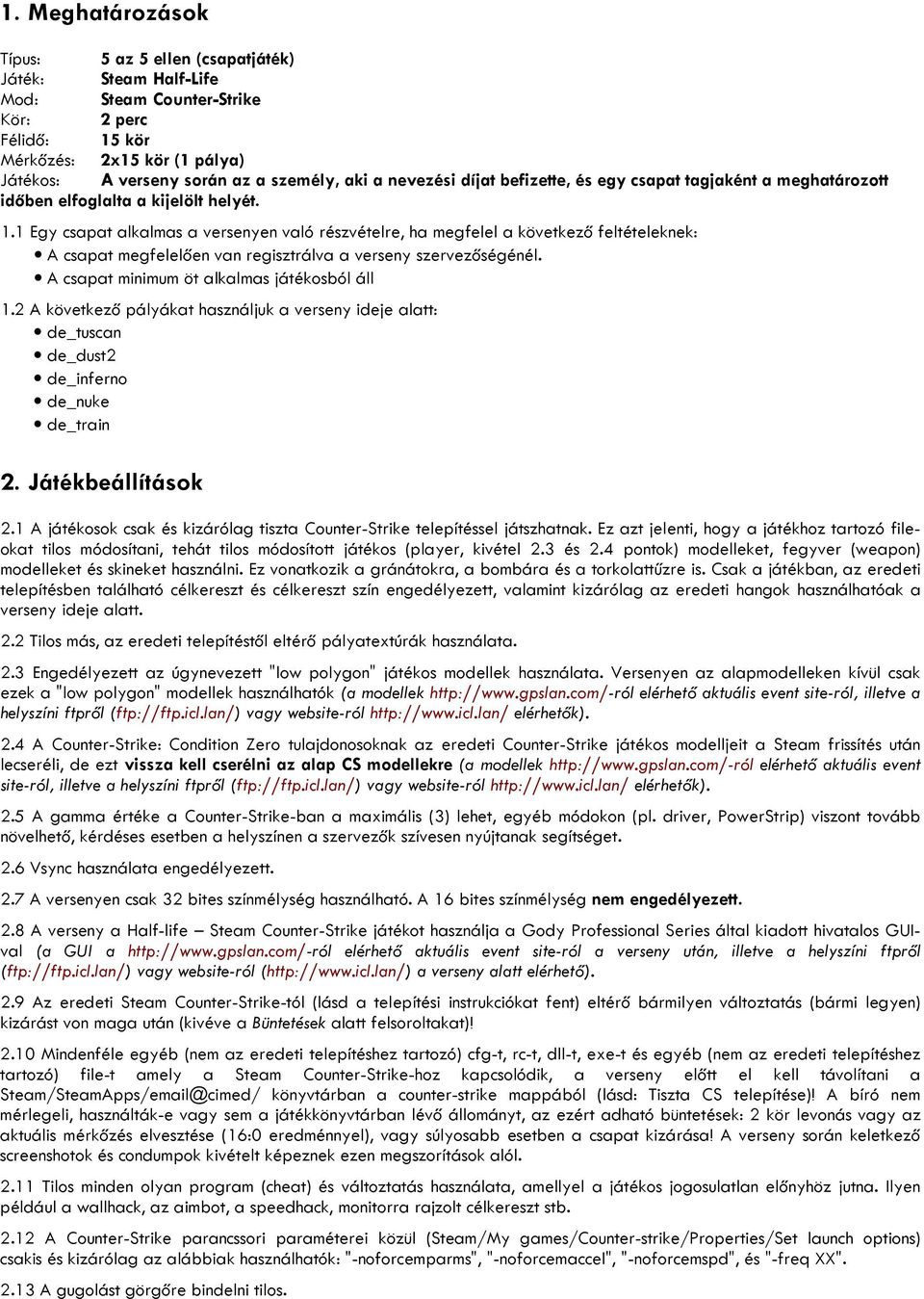 1 Egy csapat alkalmas a versenyen való részvételre, ha megfelel a következő feltételeknek: A csapat megfelelően van regisztrálva a verseny szervezőségénél.