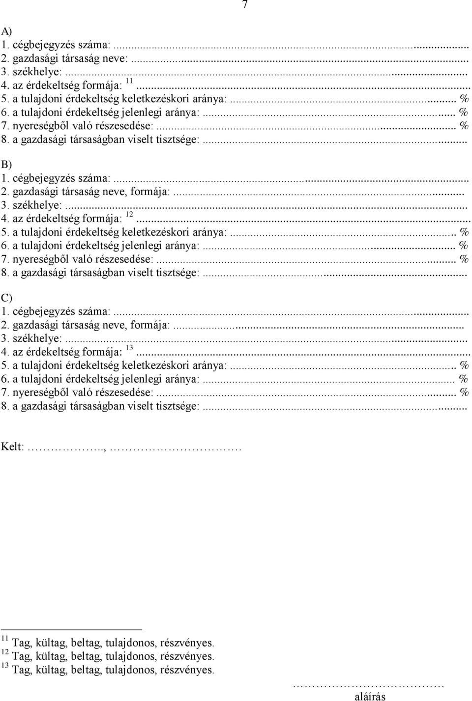 .. 3. székhelye:... 4. az érdekeltség formája: 12... 5. a tulajdoni érdekeltség keletkezéskori aránya:... % 6. a tulajdoni érdekeltség jelenlegi aránya:... % 7. nyereségből való részesedése:... % 8.