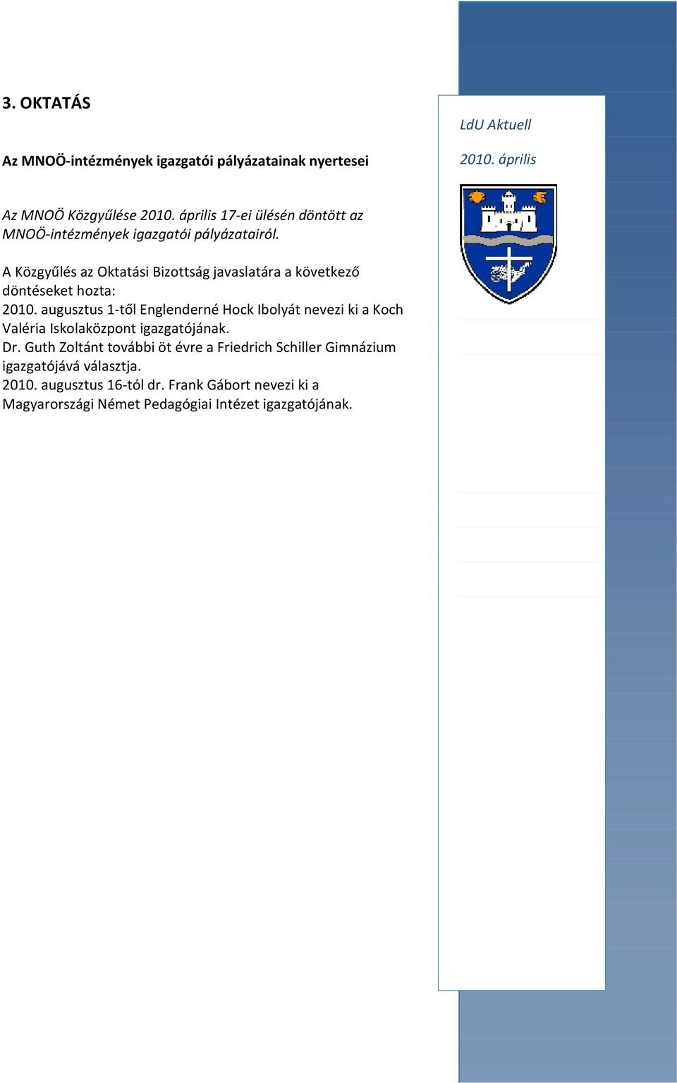 augusztus 1-től Englenderné Hock Ibolyát nevezi ki a Koch Valéria Iskolaközpont igazgatójának. Dr.