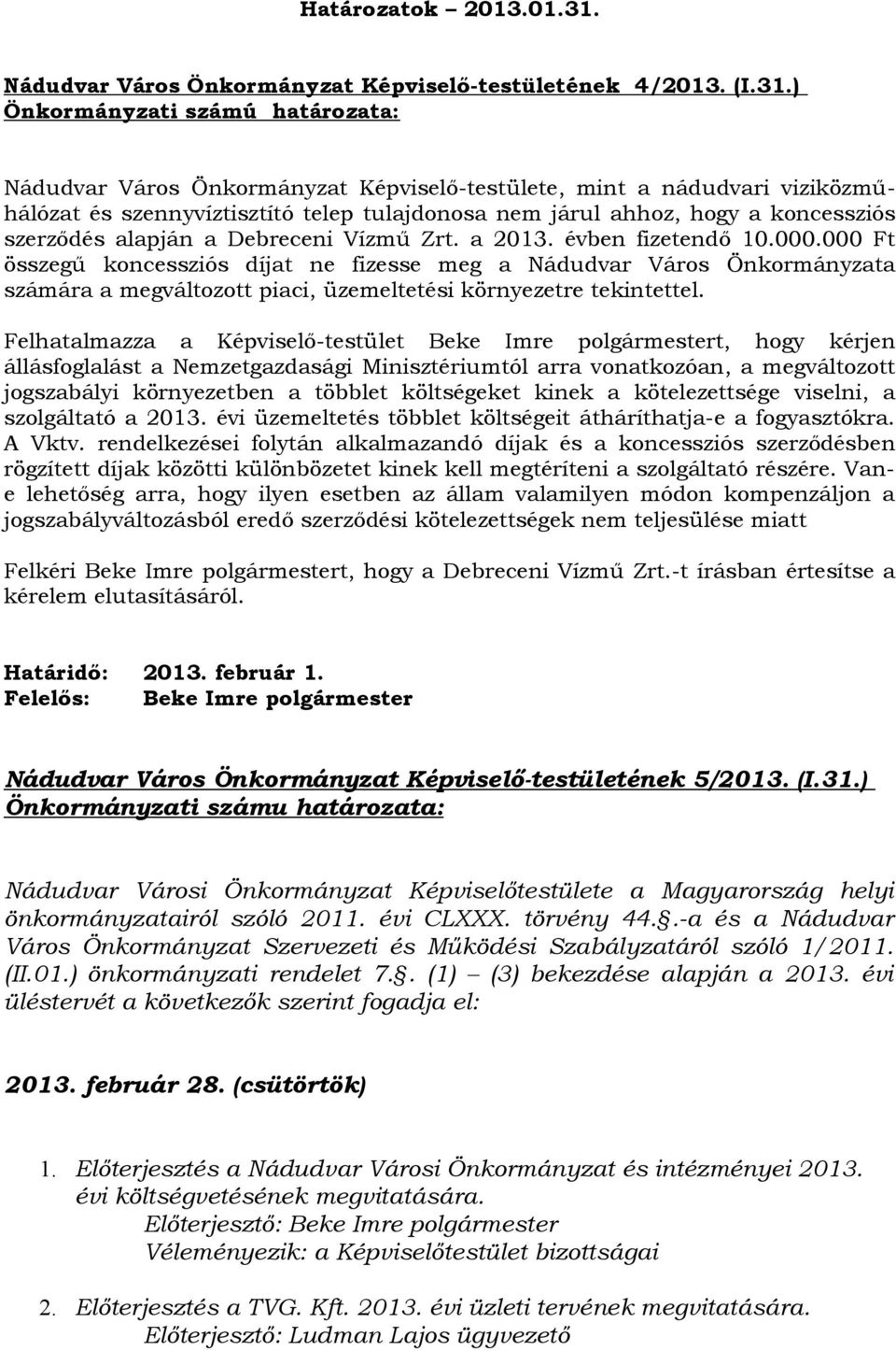 ) Önkormányzati számú határozata: Nádudvar Város Önkormányzat Képviselő-testülete, mint a nádudvari viziközműhálózat és szennyvíztisztító telep tulajdonosa nem járul ahhoz, hogy a koncessziós