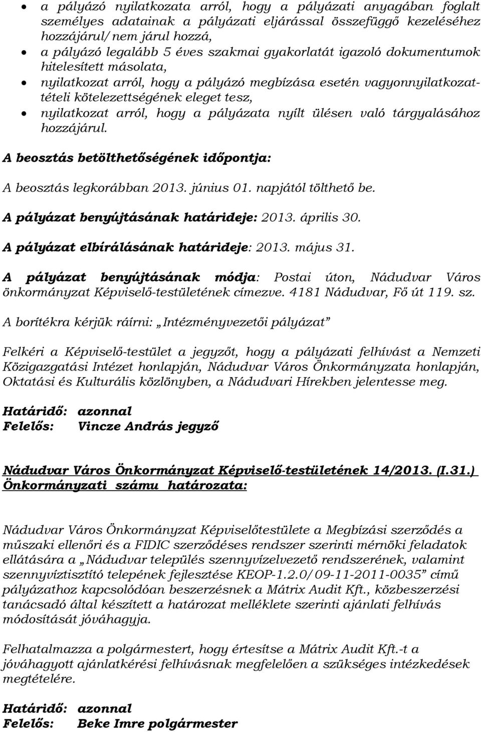 nyílt ülésen való tárgyalásához hozzájárul. A beosztás betölthetőségének időpontja: A beosztás legkorábban 2013. június 01. napjától tölthető be. A pályázat benyújtásának határideje: 2013. április 30.