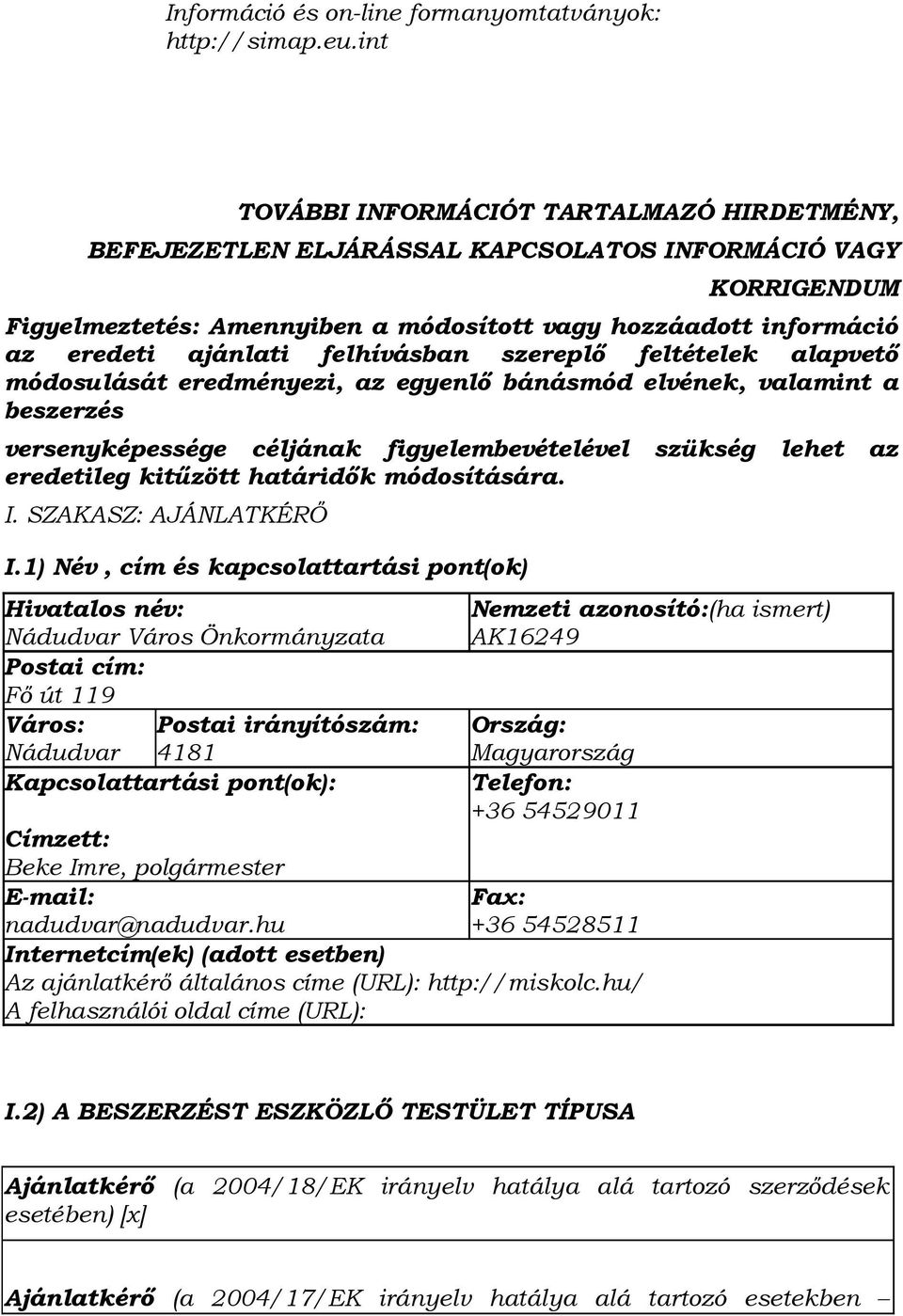 felhívásban szereplő feltételek alapvető módosulását eredményezi, az egyenlő bánásmód elvének, valamint a beszerzés versenyképessége céljának figyelembevételével szükség lehet az eredetileg kitűzött