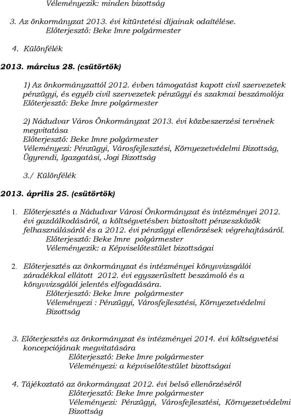 évben támogatást kapott civil szervezetek pénzügyi, és egyéb civil szervezetek pénzügyi és szakmai beszámolója Előterjesztő: Beke Imre polgármester 2) Nádudvar Város Önkormányzat 2013.