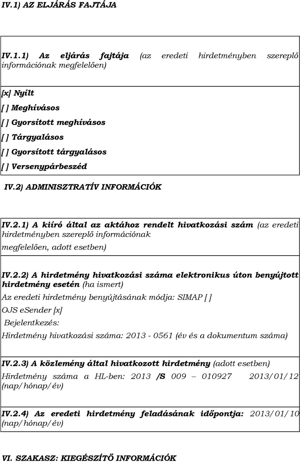 2.2) A hirdetmény hivatkozási száma elektronikus úton benyújtott hirdetmény esetén (ha ismert) Az eredeti hirdetmény benyújtásának módja: SIMAP [ ] OJS esender [x] Bejelentkezés: Hirdetmény