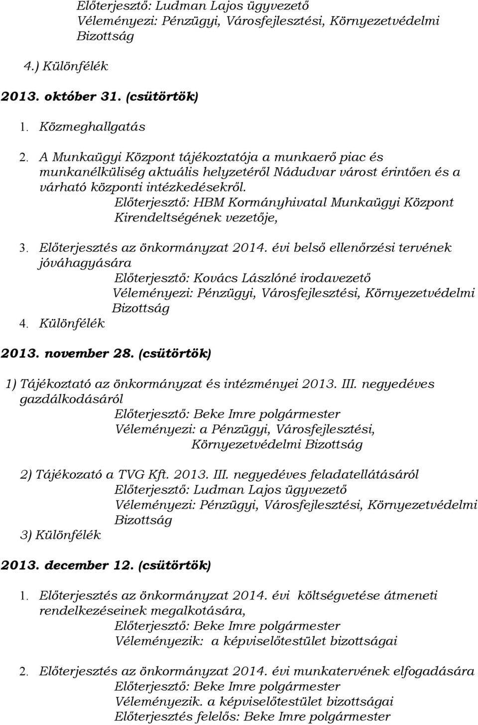 Előterjesztő: HBM Kormányhivatal Munkaügyi Központ Kirendeltségének vezetője, 3. Előterjesztés az önkormányzat 2014.