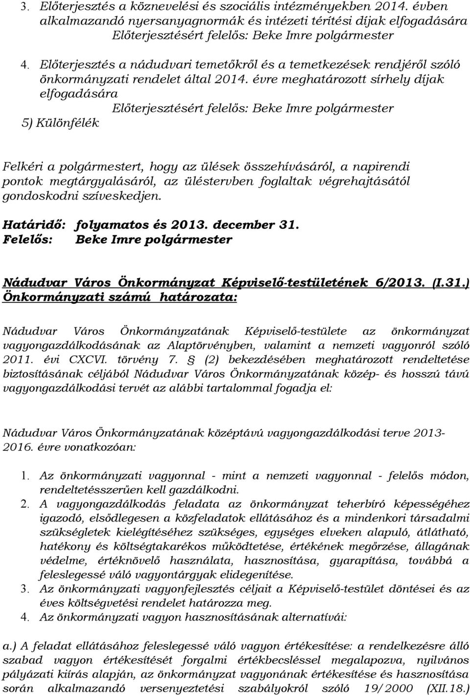 évre meghatározott sírhely díjak elfogadására Előterjesztésért felelős: Beke Imre polgármester 5) Különfélék Felkéri a polgármestert, hogy az ülések összehívásáról, a napirendi pontok