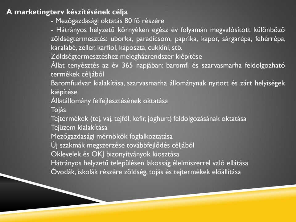 Zöldségtermesztéshez melegházrendszer kiépítése Állat tenyésztés az év 365 napjában: baromfi és szarvasmarha feldolgozható termékek céljából Baromfiudvar kialakítása, szarvasmarha állománynak nyitott