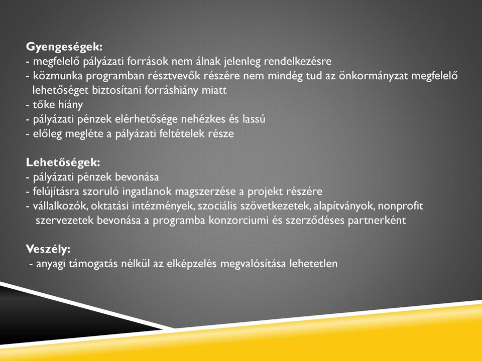 Lehetőségek: - pályázati pénzek bevonása - felújításra szoruló ingatlanok magszerzése a projekt részére - vállalkozók, oktatási intézmények, szociális