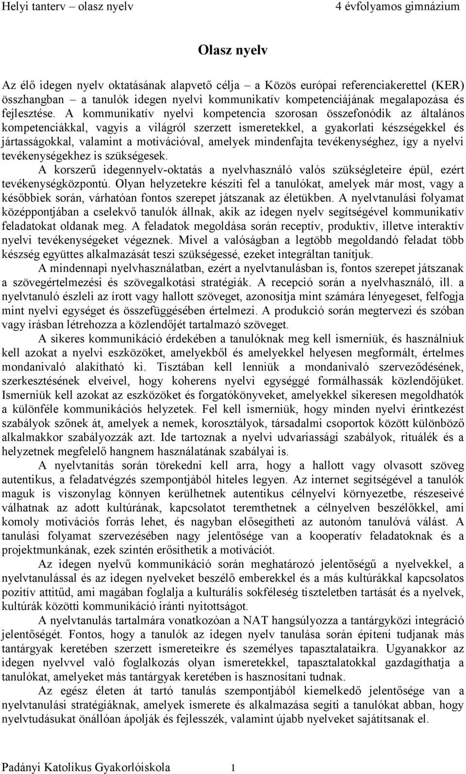 amelyek mindenfajta tevékenységhez, így a nyelvi tevékenységekhez is szükségesek. A korszerű idegennyelv-oktatás a nyelvhasználó valós szükségleteire épül, ezért tevékenységközpontú.