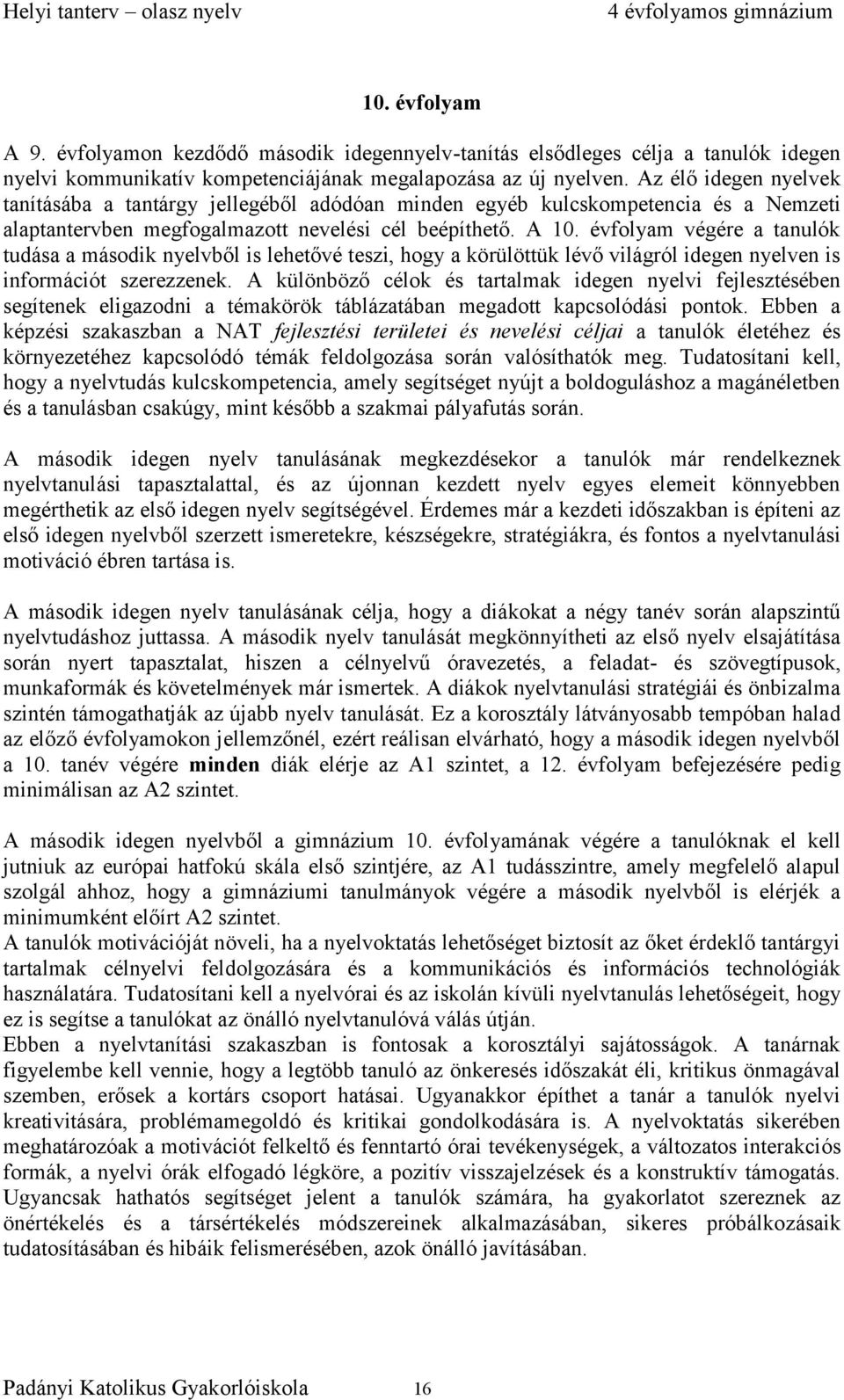 évfolyam végére a tanulók tudása a második nyelvből is lehetővé teszi, hogy a körülöttük lévő világról idegen nyelven is információt szerezzenek.