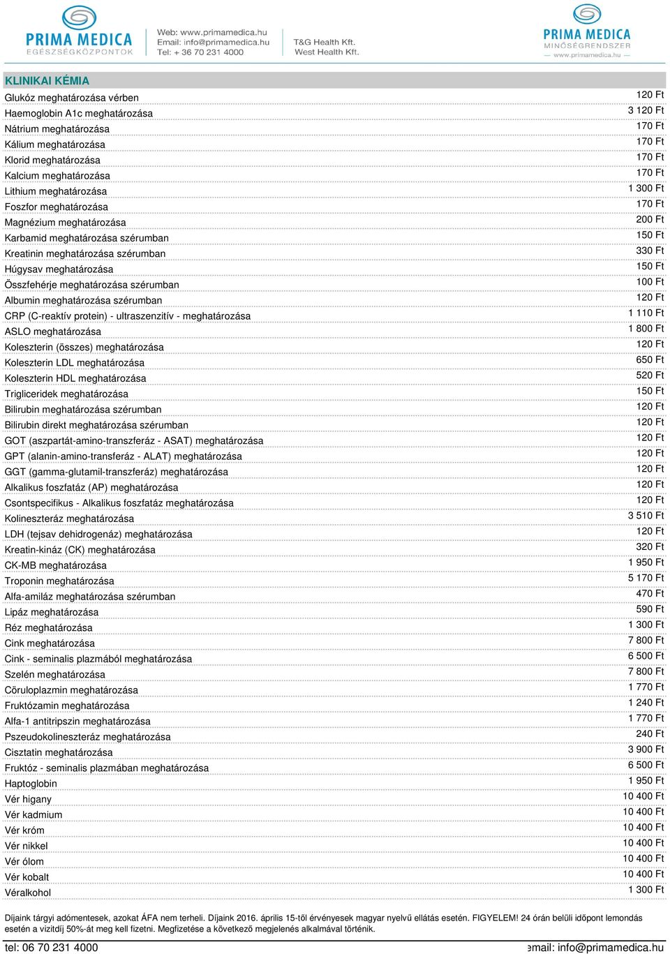 (C-reaktív protein) - ultraszenzitív - meghatározása ASLO meghatározása Koleszterin (összes) meghatározása Koleszterin LDL meghatározása Koleszterin HDL meghatározása Trigliceridek meghatározása