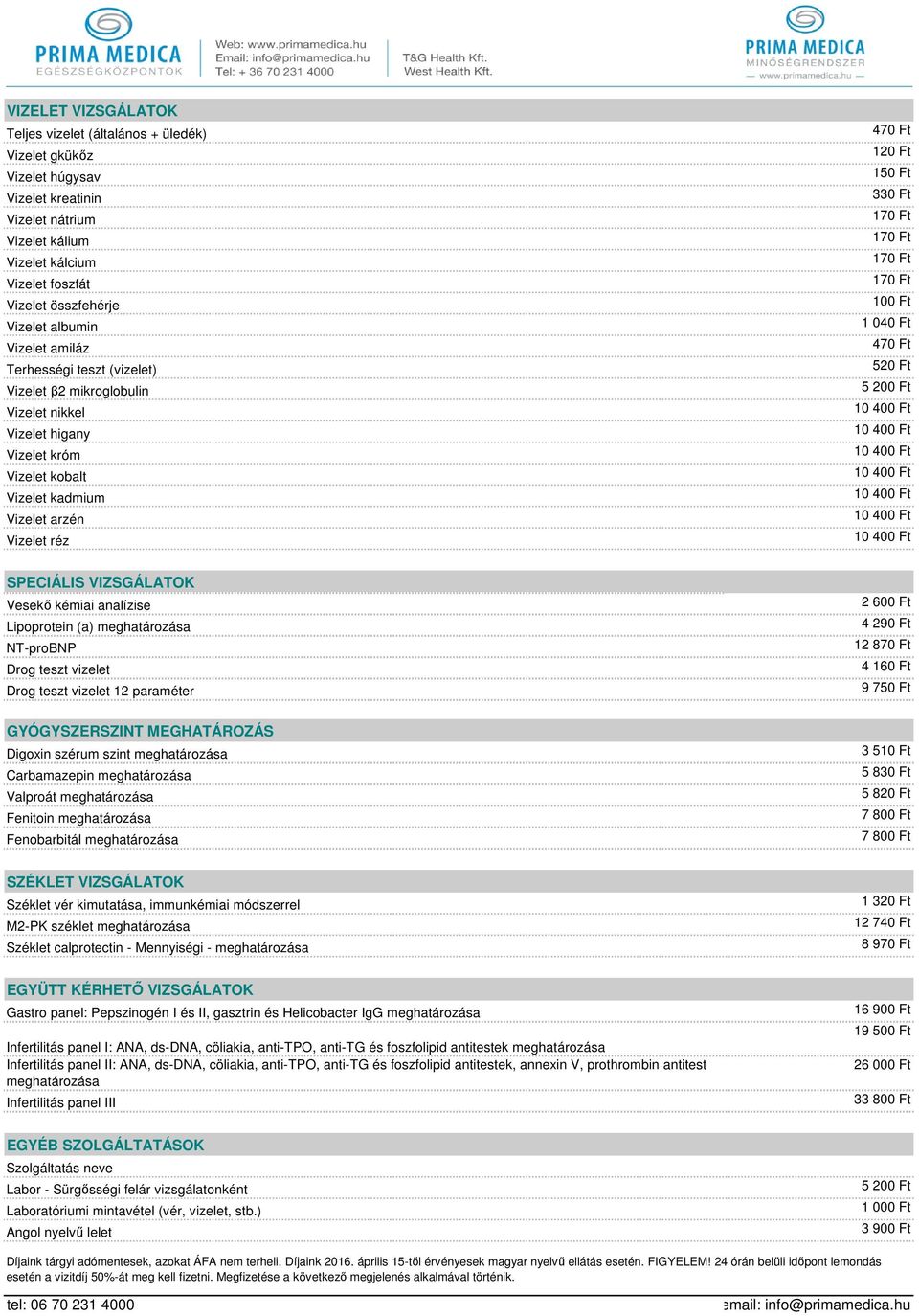 Ft 1 040 Ft 470 Ft 520 Ft SPECIÁLIS VIZSGÁLATOK Vesekő kémiai analízise Lipoprotein (a) meghatározása NT-proBNP Drog teszt vizelet Drog teszt vizelet 12 paraméter GYÓGYSZERSZINT MEGHATÁROZÁS Digoxin