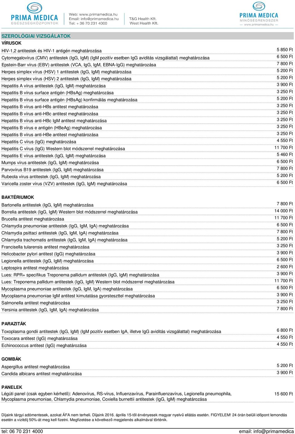 meghatározása Hepatitis A vírus antitestek (IgG, IgM) meghatározása Hepatitis B vírus surface antigén (HBsAg) meghatározása Hepatitis B vírus surface antigén (HBsAg) konfirmálás meghatározása