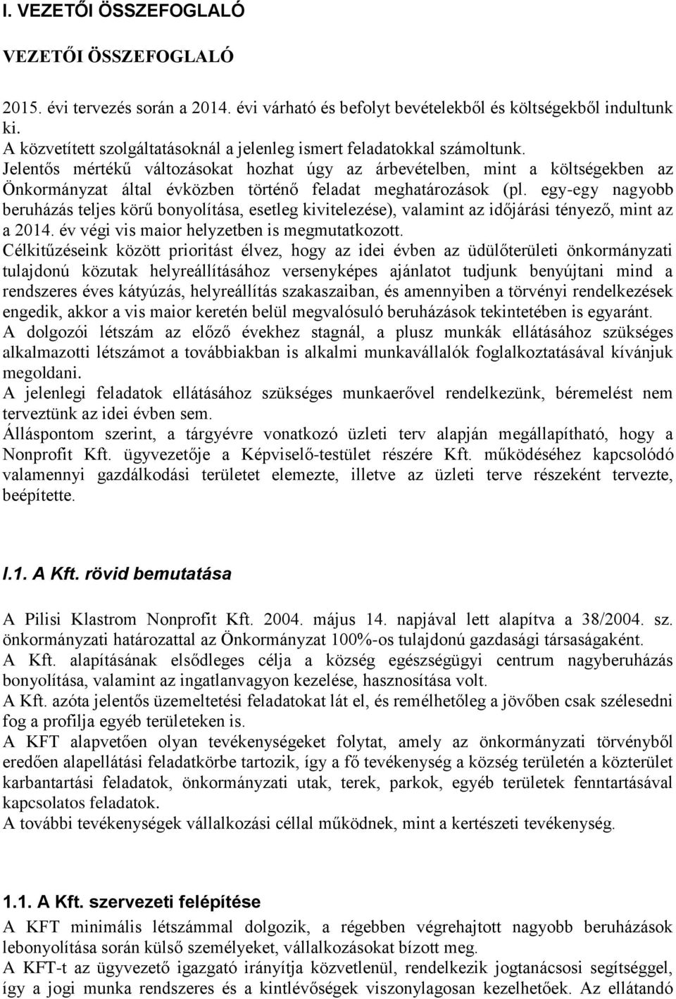 Jelentős mértékű változásokat hozhat úgy az árbevételben, mint a költségekben az Önkormányzat által évközben történő feladat meghatározások (pl.