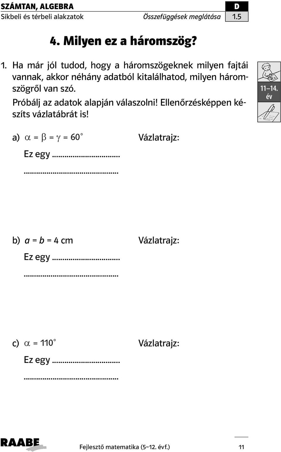 Ha már jól tudod, hogy a háromszögeknek milyen fajtái vannak, akkor néhány adatból kitalálhatod, milyen