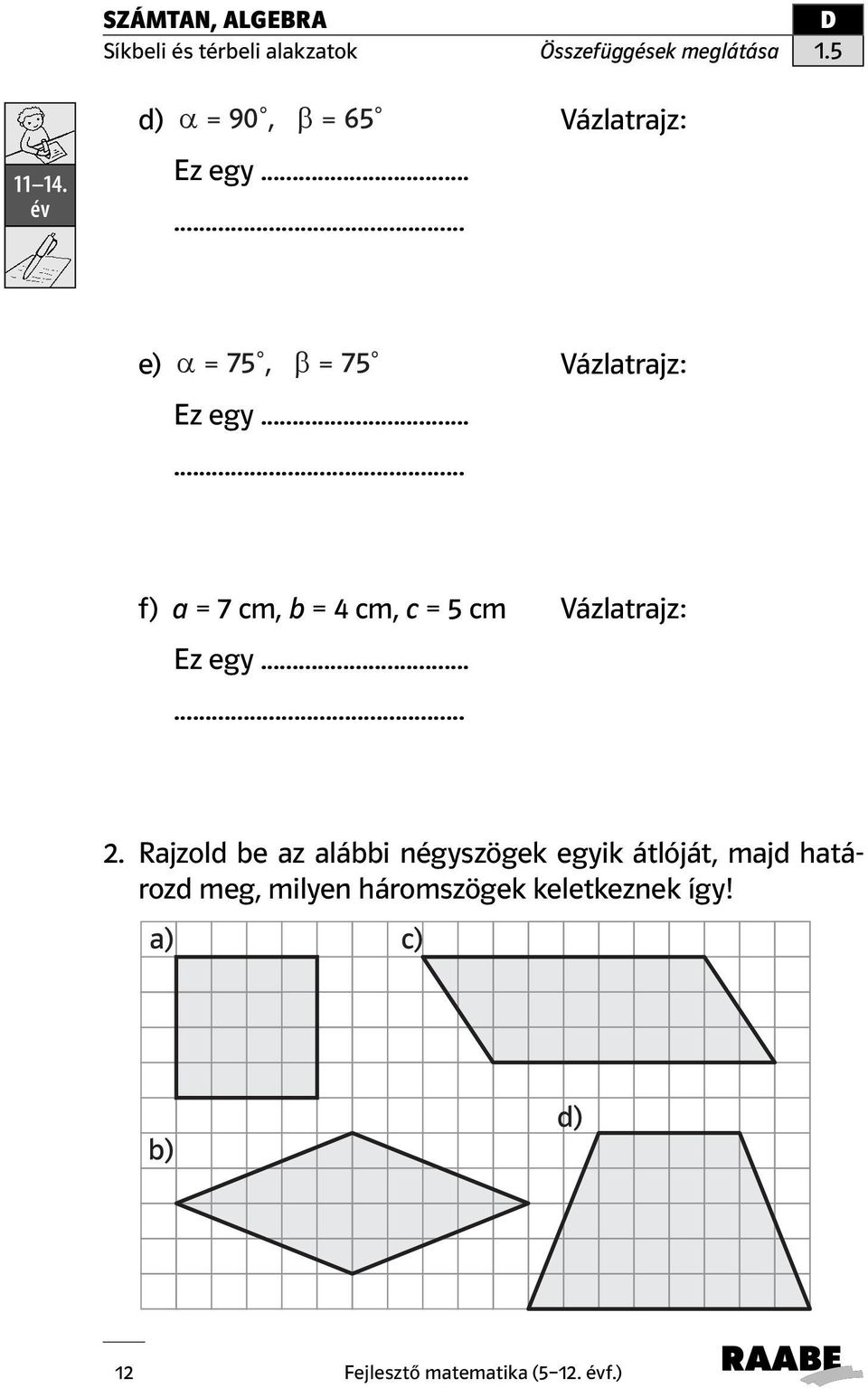 ..... f) a = 7 cm, b = 4 cm, c = 5 cm Vázlatrajz: Ez egy...... 2.