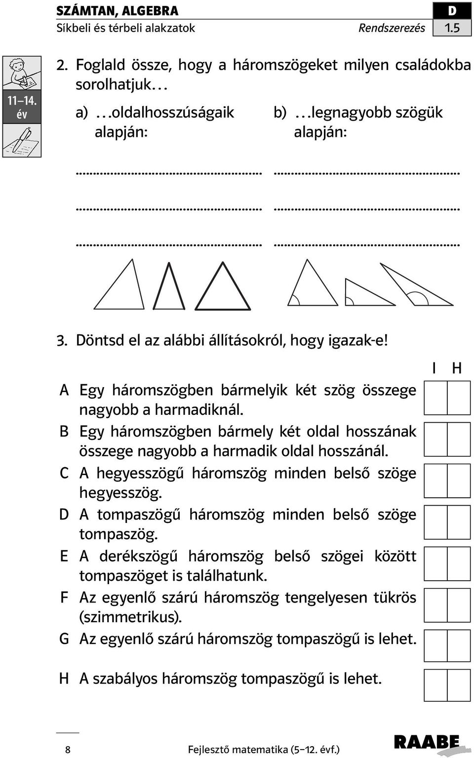 B Egy háromszögben bármely két oldal hosszának összege nagyobb a harmadik oldal hosszánál. C A hegyesszögű háromszög minden belső szöge hegyesszög.