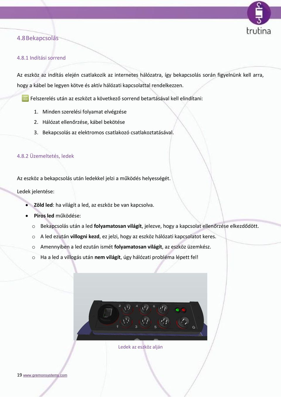 Bekapcsolás az elektromos csatlakozó csatlakoztatásával. 4.8.2 Üzemeltetés, ledek Az eszköz a bekapcsolás után ledekkel jelzi a működés helyességét.