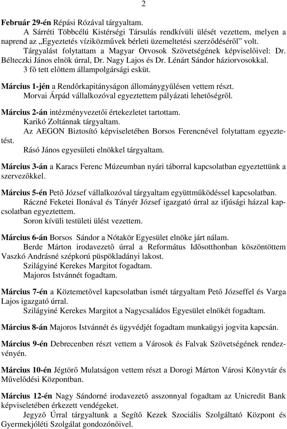 Március 1-jén a Rendőrkapitányságon állománygyűlésen vettem részt. Morvai Árpád vállalkozóval egyeztettem pályázati lehetőségről. Március 2-án intézményvezetői értekezletet tartottam.