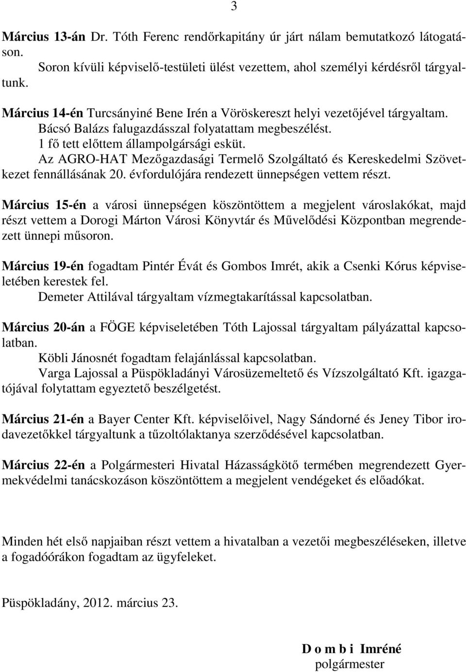 Az AGRO-HAT Mezőgazdasági Termelő Szolgáltató és Kereskedelmi Szövetkezet fennállásának 20. évfordulójára rendezett ünnepségen vettem részt.