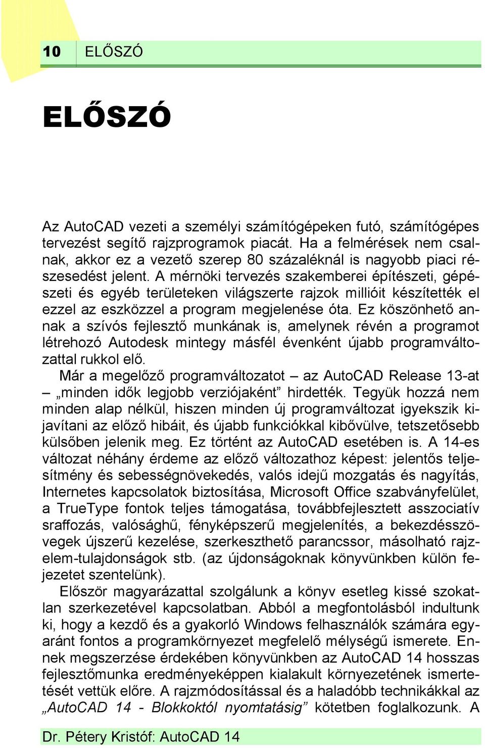 A mérnöki tervezés szakemberei építészeti, gépészeti és egyéb területeken világszerte rajzok millióit készítették el ezzel az eszközzel a program megjelenése óta.