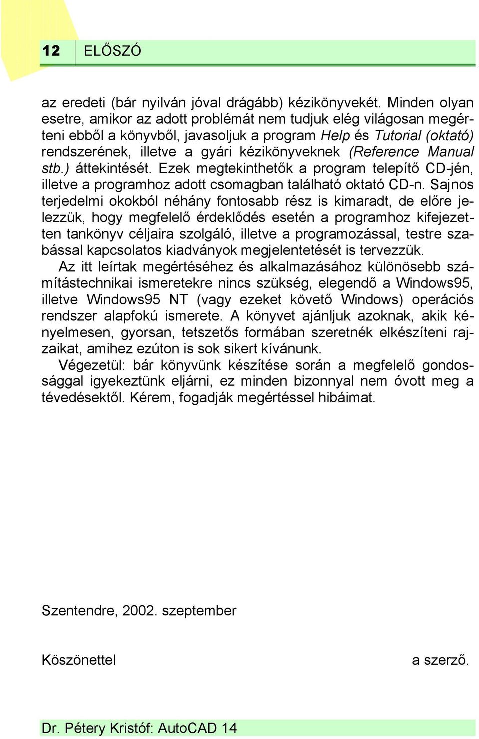 (Reference Manual stb.) áttekintését. Ezek megtekinthetők a program telepítő CD-jén, illetve a programhoz adott csomagban található oktató CD-n.