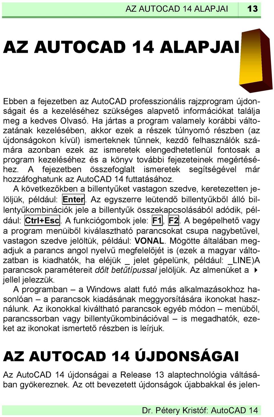 elengedhetetlenül fontosak a program kezeléséhez és a könyv további fejezeteinek megértéséhez. A fejezetben összefoglalt ismeretek segítségével már hozzáfoghatunk az AutoCAD 14 futtatásához.