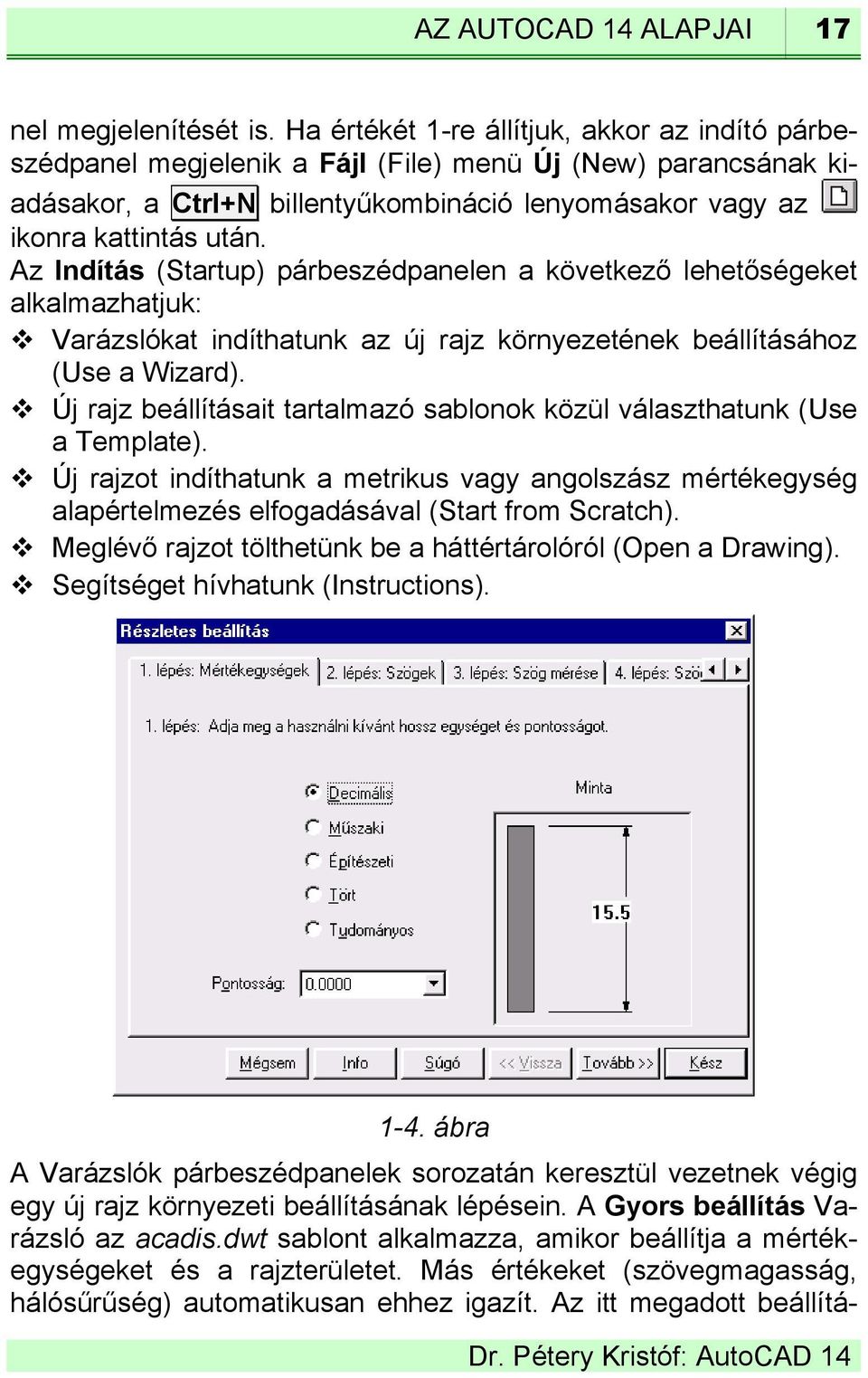 Az Indítás (Startup) párbeszédpanelen a következő lehetőségeket alkalmazhatjuk: Varázslókat indíthatunk az új rajz környezetének beállításához (Use a Wizard).