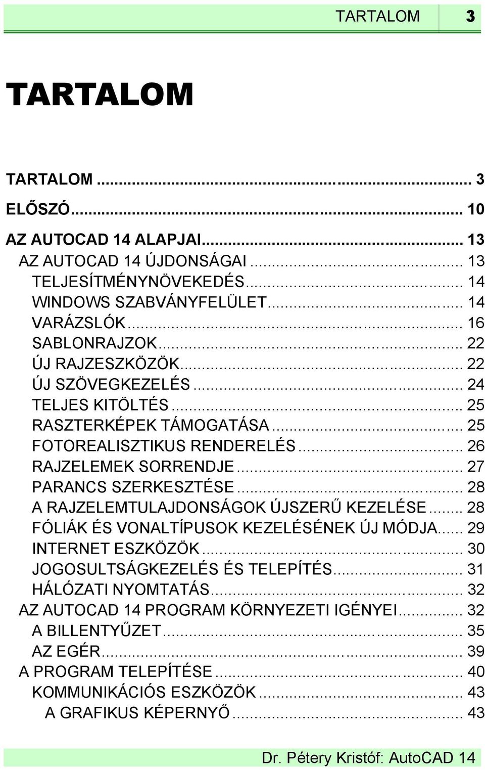 .. 27 PARANCS SZERKESZTÉSE... 28 A RAJZELEMTULAJDONSÁGOK ÚJSZERŰ KEZELÉSE... 28 FÓLIÁK ÉS VONALTÍPUSOK KEZELÉSÉNEK ÚJ MÓDJA... 29 INTERNET ESZKÖZÖK.