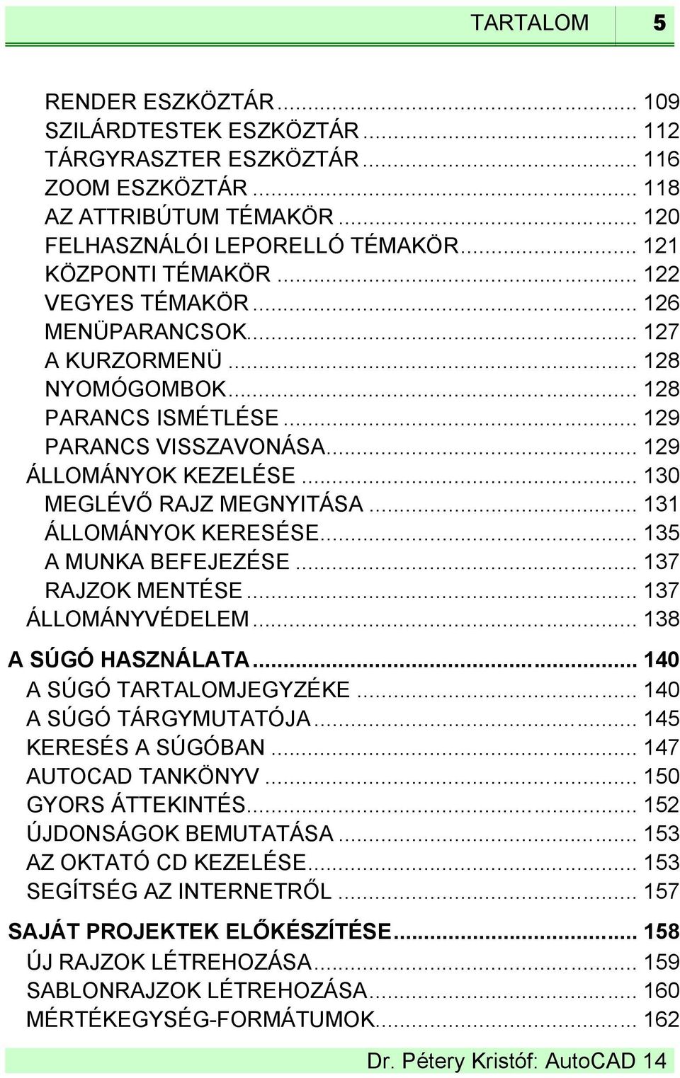 .. 131 ÁLLOMÁNYOK KERESÉSE... 135 A MUNKA BEFEJEZÉSE... 137 RAJZOK MENTÉSE... 137 ÁLLOMÁNYVÉDELEM... 138 A SÚGÓ HASZNÁLATA... 140 A SÚGÓ TARTALOMJEGYZÉKE... 140 A SÚGÓ TÁRGYMUTATÓJA.