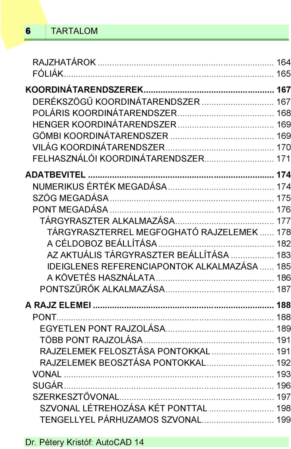 .. 177 TÁRGYRASZTERREL MEGFOGHATÓ RAJZELEMEK... 178 A CÉLDOBOZ BEÁLLÍTÁSA... 182 AZ AKTUÁLIS TÁRGYRASZTER BEÁLLÍTÁSA... 183 IDEIGLENES REFERENCIAPONTOK ALKALMAZÁSA... 185 A KÖVETÉS HASZNÁLATA.