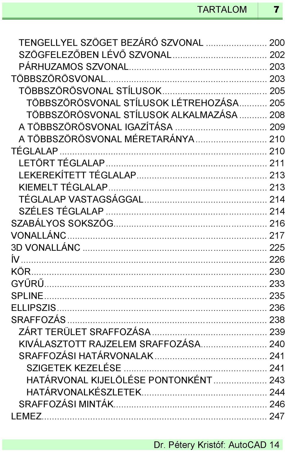 .. 211 LEKEREKÍTETT TÉGLALAP... 213 KIEMELT TÉGLALAP... 213 TÉGLALAP VASTAGSÁGGAL... 214 SZÉLES TÉGLALAP... 214 SZABÁLYOS SOKSZÖG... 216 VONALLÁNC... 217 3D VONALLÁNC... 225 ÍV... 226 KÖR... 230 GYŰRŰ.