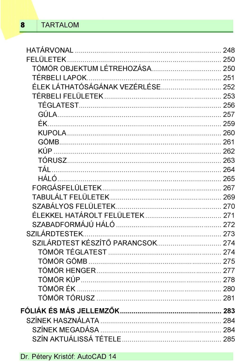 .. 270 ÉLEKKEL HATÁROLT FELÜLETEK... 271 SZABADFORMÁJÚ HÁLÓ... 272 SZILÁRDTESTEK... 273 SZILÁRDTEST KÉSZÍTŐ PARANCSOK... 274 TÖMÖR TÉGLATEST... 274 TÖMÖR GÖMB.