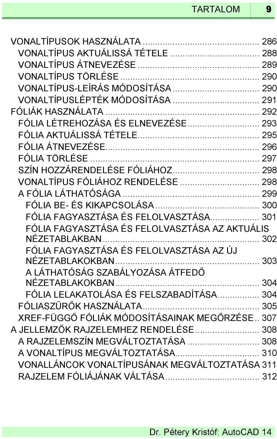 .. 298 VONALTÍPUS FÓLIÁHOZ RENDELÉSE... 298 A FÓLIA LÁTHATÓSÁGA... 299 FÓLIA BE- ÉS KIKAPCSOLÁSA... 300 FÓLIA FAGYASZTÁSA ÉS FELOLVASZTÁSA.