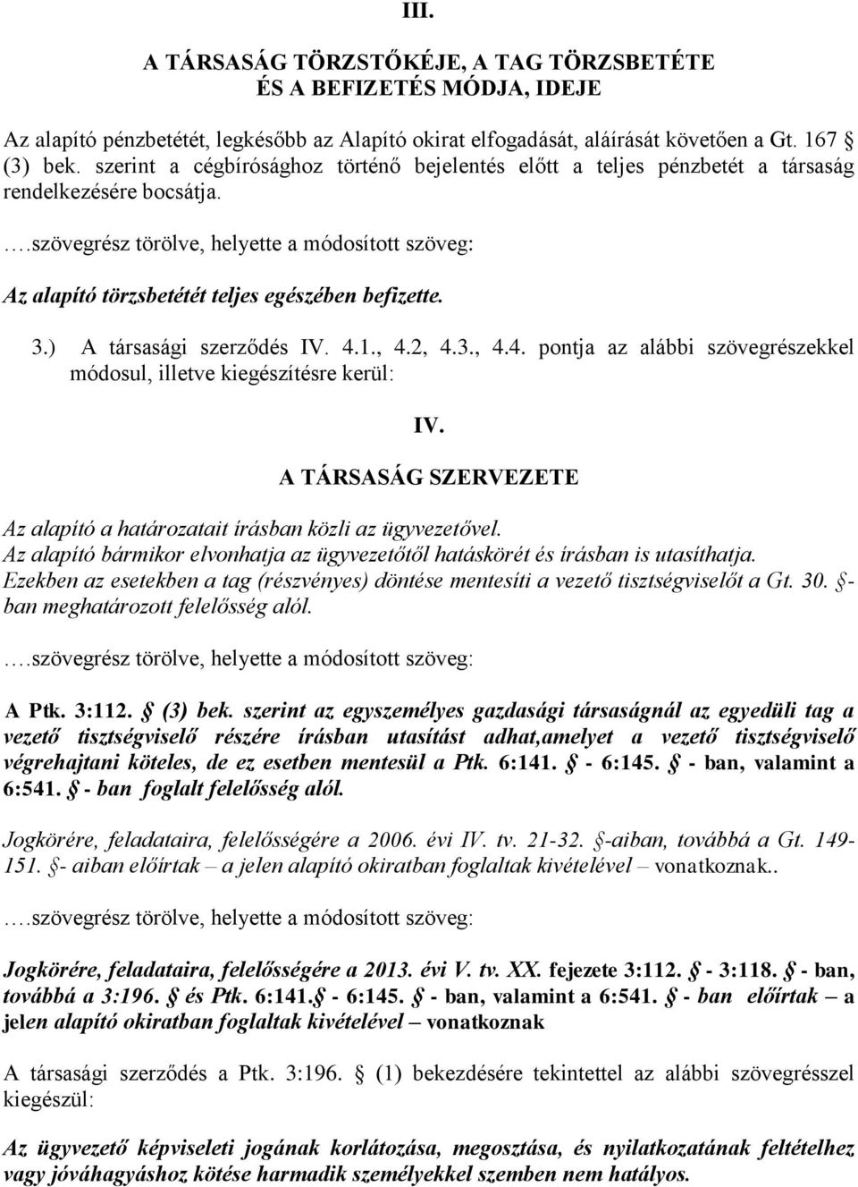 .szövegrész törölve, helyette a módosított szöveg: Az alapító törzsbetétét teljes egészében befizette. 3.) A társasági szerződés IV. 4.