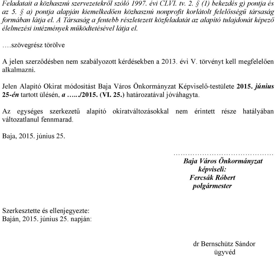 évi V. törvényt kell megfelelően alkalmazni. Jelen Alapító Okirat módosítást Baja Város Önkormányzat Képviselő-testülete 2015. június 25-én tartott ülésén, a.../2015. (VI. 25.) határozatával jóváhagyta.