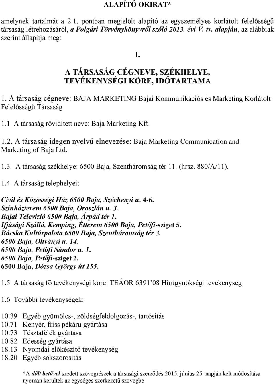 A társaság cégneve: BAJA MARKETING Bajai Kommunikációs és Marketing Korlátolt Felelősségű Társaság 1.1. A társaság rövidített neve: Baja Marketing Kft. 1.2.