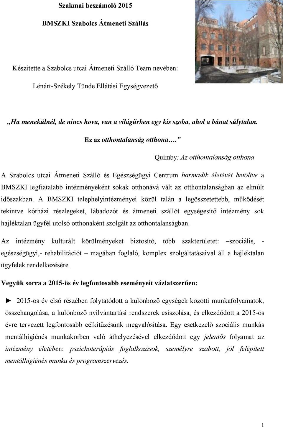 Quimby: Az otthontalanság otthona A Szabolcs utcai Átmeneti Szálló és Egészségügyi Centrum harmadik életévét betöltve a BMSZKI legfiatalabb intézményeként sokak otthonává vált az otthontalanságban az