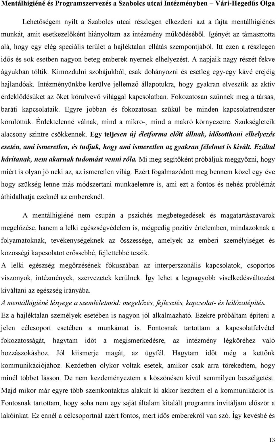 Itt ezen a részlegen idős és sok esetben nagyon beteg emberek nyernek elhelyezést. A napjaik nagy részét fekve ágyukban töltik.