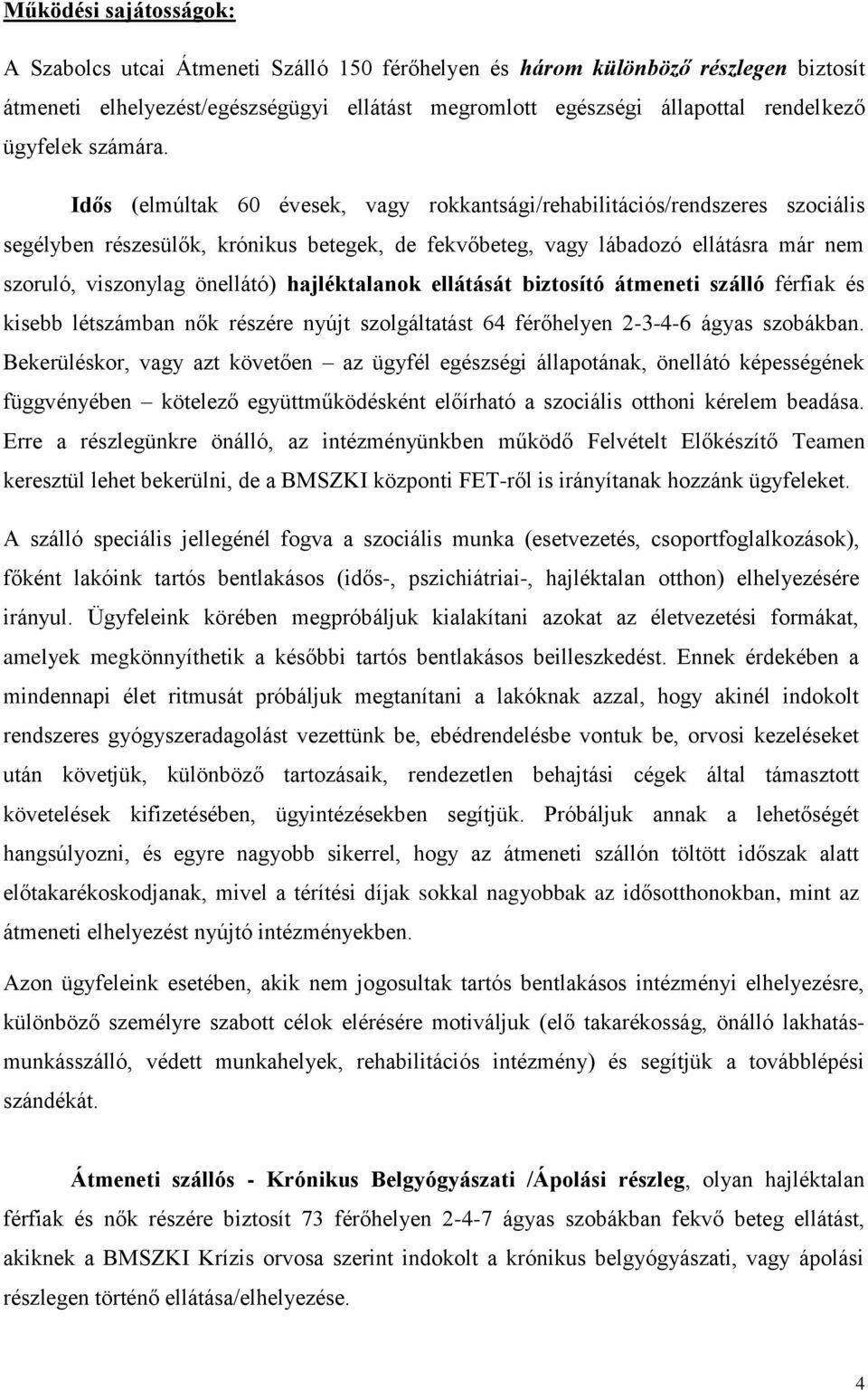 Idős (elmúltak 60 évesek, vagy rokkantsági/rehabilitációs/rendszeres szociális segélyben részesülők, krónikus betegek, de fekvőbeteg, vagy lábadozó ellátásra már nem szoruló, viszonylag önellátó)