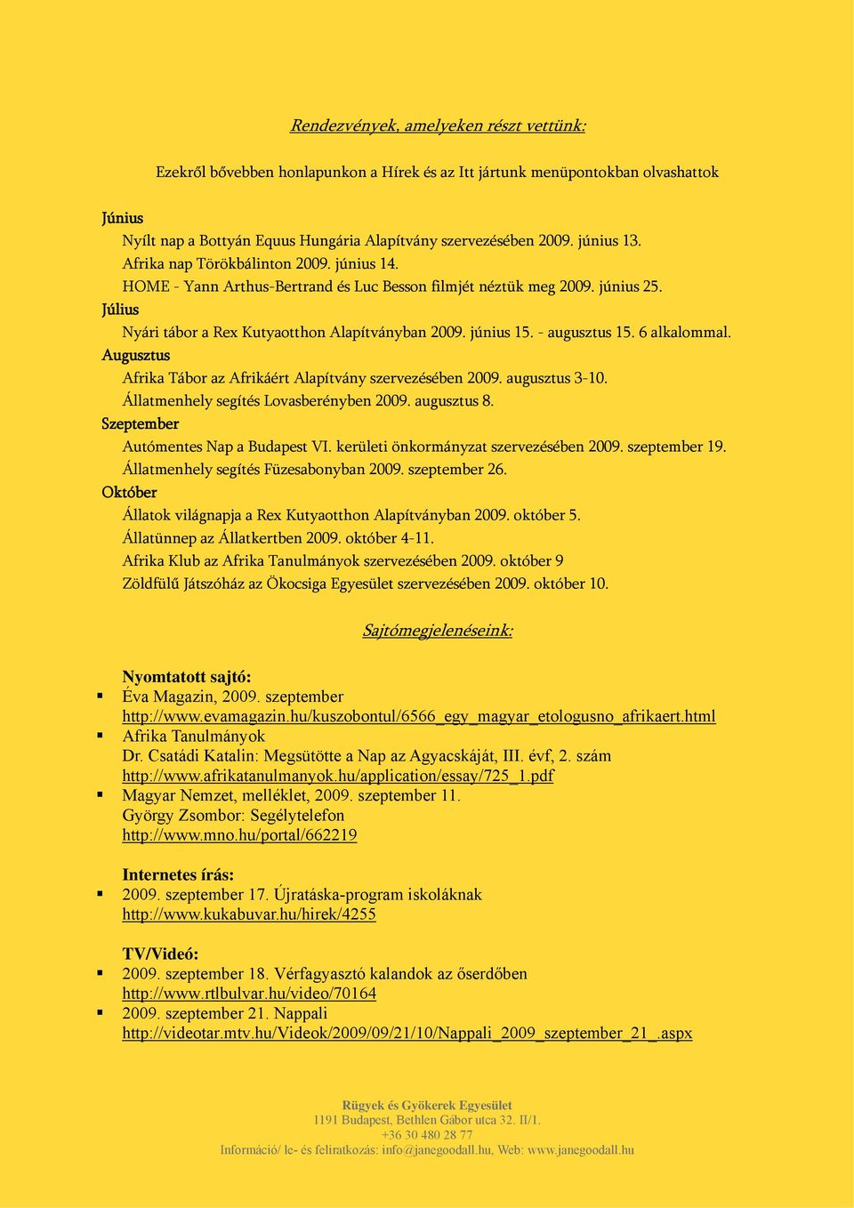 - augusztus 15. 6 alkalommal. Augusztus Afrika Tábor az Afrikáért Alapítvány szervezésében 2009. augusztus 3-10. Állatmenhely segítés Lovasberényben 2009. augusztus 8.