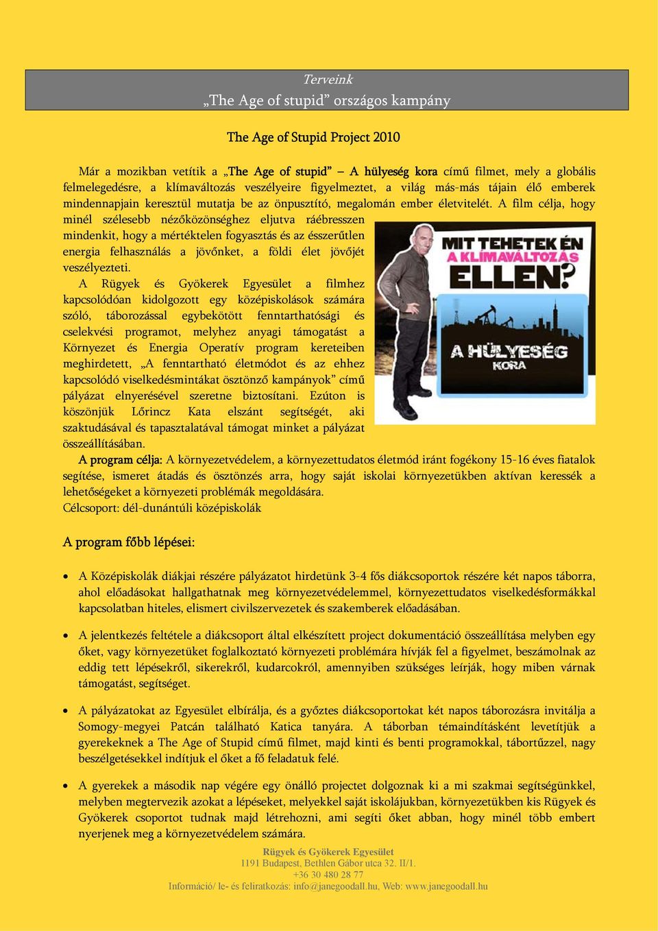 A film célja, hogy minél szélesebb nézőközönséghez eljutva ráébresszen mindenkit, hogy a mértéktelen fogyasztás és az ésszerűtlen energia felhasználás a jövőnket, a földi élet jövőjét veszélyezteti.