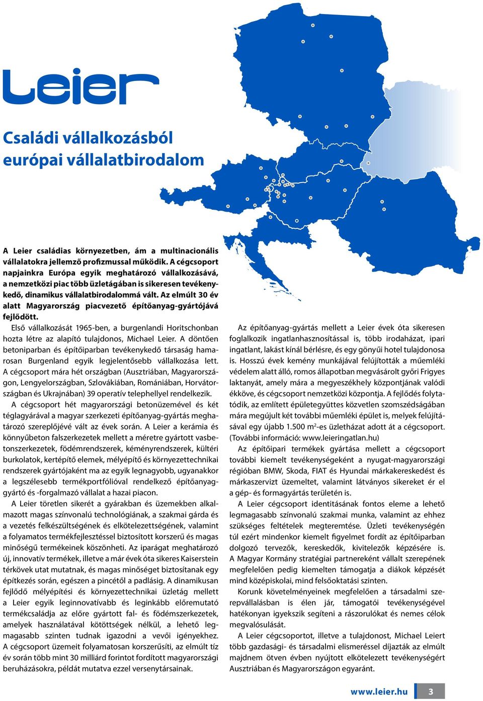 Az elmúlt 30 év alatt Magyarország piacvezető építőanyag-gyártójává fejlődött. Első vállalkozását 1965-ben, a burgenlandi Horitschonban hozta létre az alapító tulajdonos, Michael Leier.